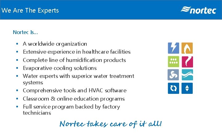 We Are The Experts Nortec Is… § A worldwide organization § Extensive experience in