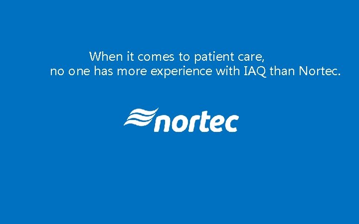 When it comes to patient care, no one has more experience with IAQ than