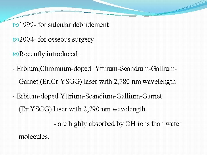 1999 - for sulcular debridement 2004 - for osseous surgery Recently introduced: - 1999 - for sulcular debridement 2004 - for osseous surgery Recently introduced: -