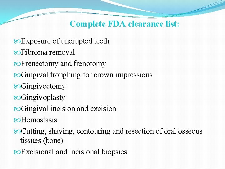 Complete FDA clearance list: Exposure of unerupted teeth Fibroma removal Frenectomy and frenotomy Gingival Complete FDA clearance list: Exposure of unerupted teeth Fibroma removal Frenectomy and frenotomy Gingival