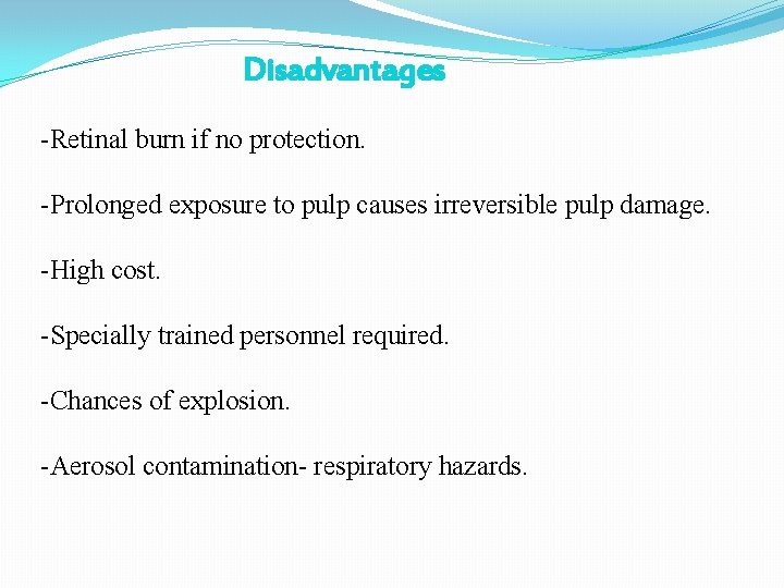 Disadvantages -Retinal burn if no protection. -Prolonged exposure to pulp causes irreversible pulp damage. Disadvantages -Retinal burn if no protection. -Prolonged exposure to pulp causes irreversible pulp damage.