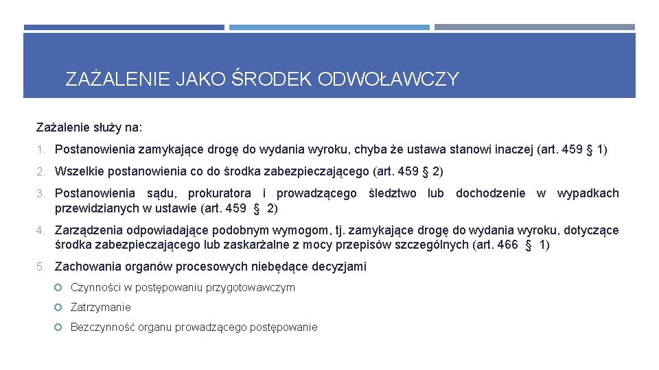 ZAŻALENIE JAKO ŚRODEK ODWOŁAWCZY Zażalenie służy na: 1. Postanowienia zamykające drogę do wydania wyroku, ZAŻALENIE JAKO ŚRODEK ODWOŁAWCZY Zażalenie służy na: 1. Postanowienia zamykające drogę do wydania wyroku,