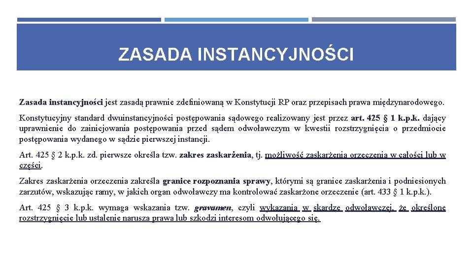 ZASADA INSTANCYJNOŚCI Zasada instancyjności jest zasadą prawnie zdefiniowaną w Konstytucji RP oraz przepisach prawa