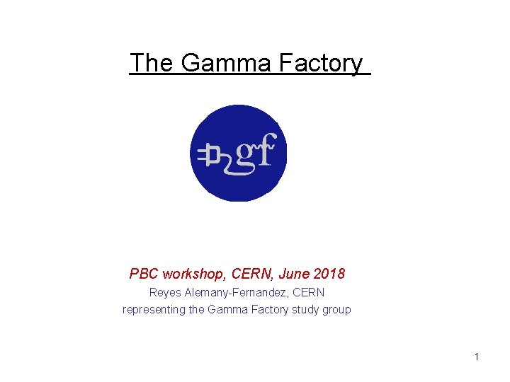 The Gamma Factory PBC workshop, CERN, June 2018 Reyes Alemany-Fernandez, CERN representing the Gamma