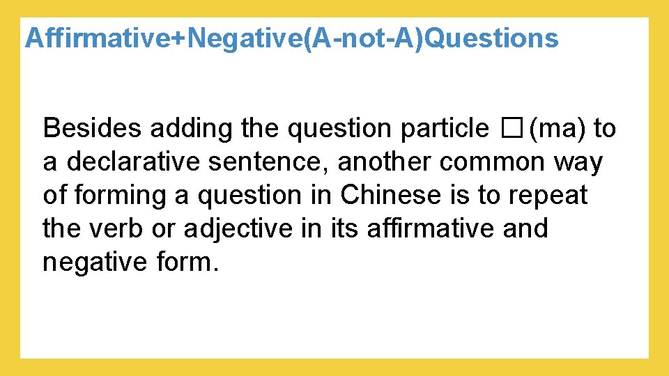 Affirmative+Negative(A-not-A)Questions Besides adding the question particle � (ma) to a declarative sentence, another common