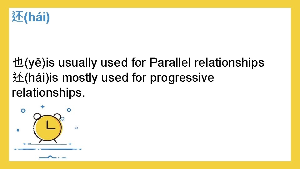 还(hái) 也(yě)is usually used for Parallel relationships 还(hái)is mostly used foriveprogressive relationships. 