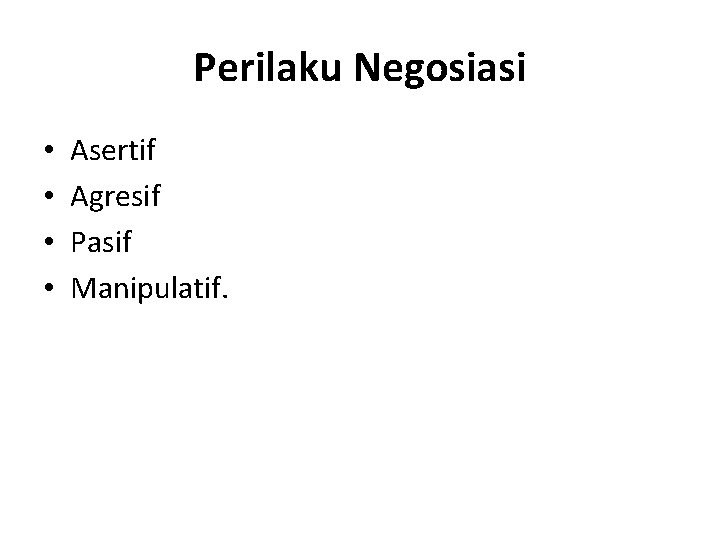 Perilaku Negosiasi • • Asertif Agresif Pasif Manipulatif. 