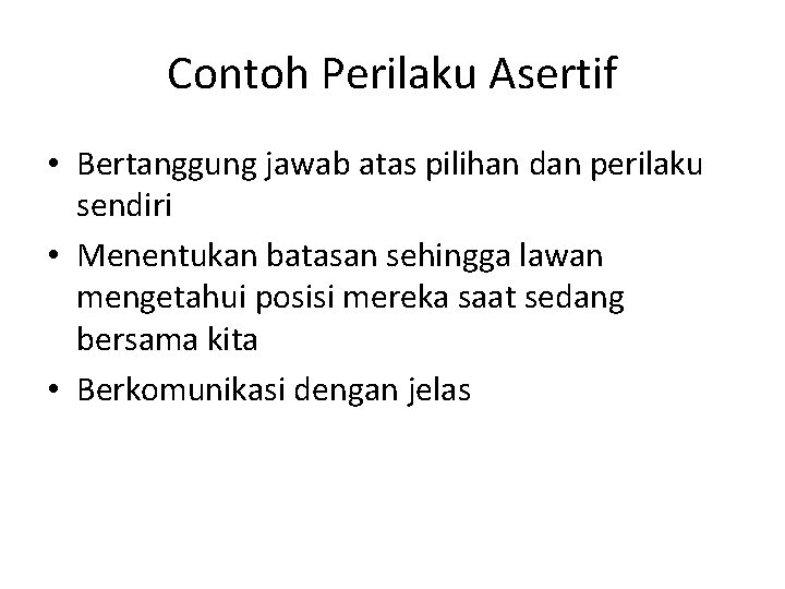 Contoh Perilaku Asertif • Bertanggung jawab atas pilihan dan perilaku sendiri • Menentukan batasan