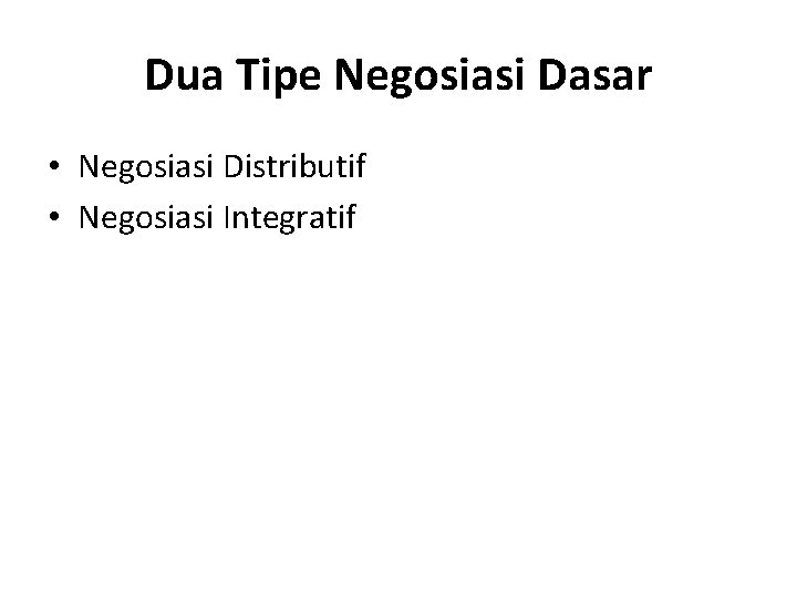 Dua Tipe Negosiasi Dasar • Negosiasi Distributif • Negosiasi Integratif 