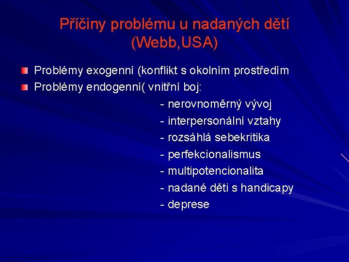Příčiny problému u nadaných dětí (Webb, USA) Problémy exogenní (konflikt s okolním prostředím Problémy