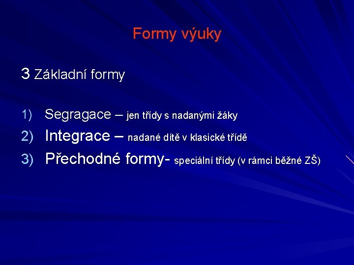 Formy výuky 3 Základní formy 1) Segragace – jen třídy s nadanými žáky 2)