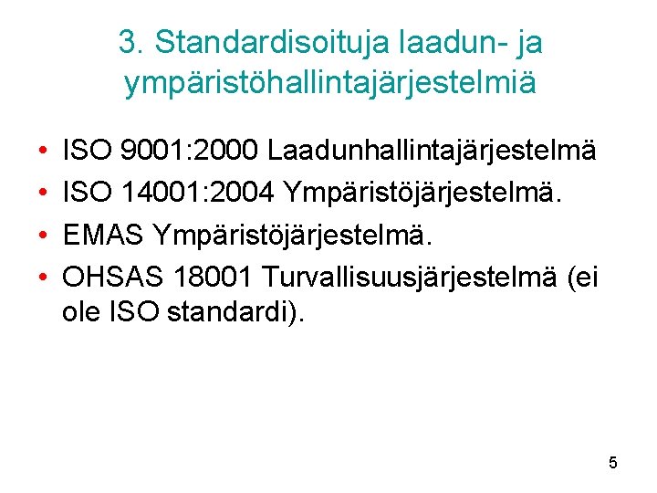 3. Standardisoituja laadun- ja ympäristöhallintajärjestelmiä • • ISO 9001: 2000 Laadunhallintajärjestelmä ISO 14001: 2004