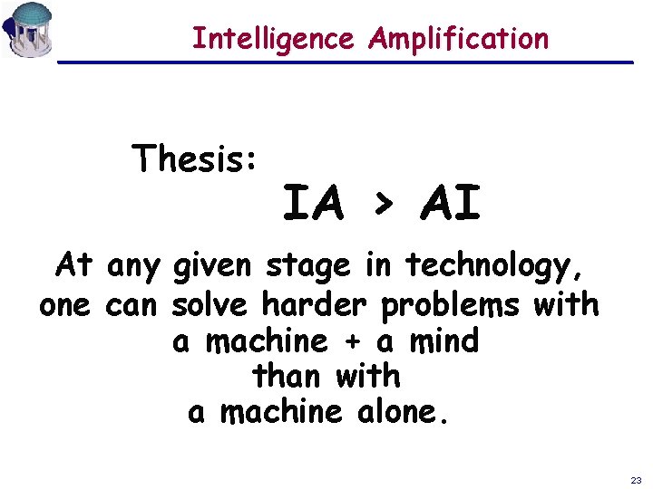 Intelligence Amplification Thesis: IA > AI At any given stage in technology, one can