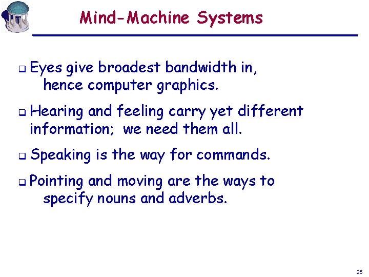 Mind-Machine Systems q q Eyes give broadest bandwidth in, hence computer graphics. Hearing and