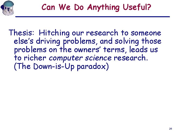 Can We Do Anything Useful? Thesis: Hitching our research to someone else’s driving problems,