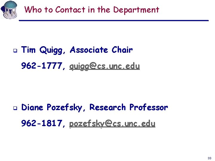 Who to Contact in the Department q Tim Quigg, Associate Chair 962 -1777, quigg@cs.