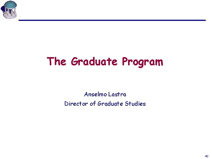 The Graduate Program Anselmo Lastra Director of Graduate Studies 40 