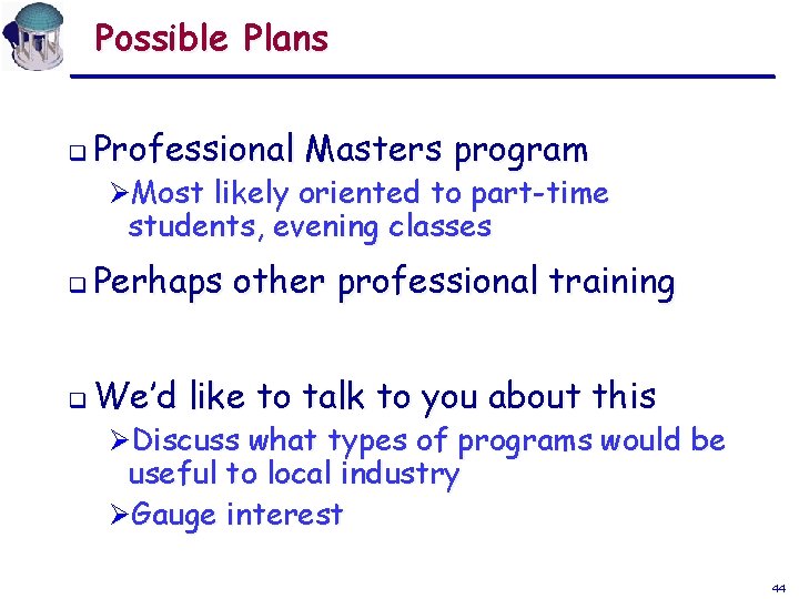 Possible Plans q Professional Masters program ØMost likely oriented to part-time students, evening classes