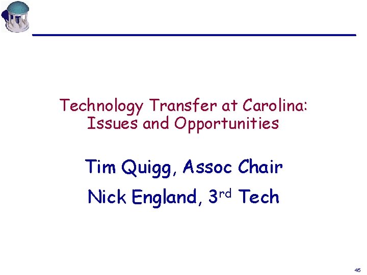 Technology Transfer at Carolina: Issues and Opportunities Tim Quigg, Assoc Chair Nick England, 3