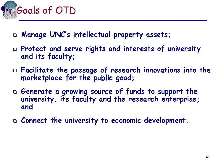 Goals of OTD q q q Manage UNC’s intellectual property assets; Protect and serve Goals of OTD q q q Manage UNC’s intellectual property assets; Protect and serve