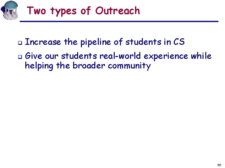 Two types of Outreach q q Increase the pipeline of students in CS Give