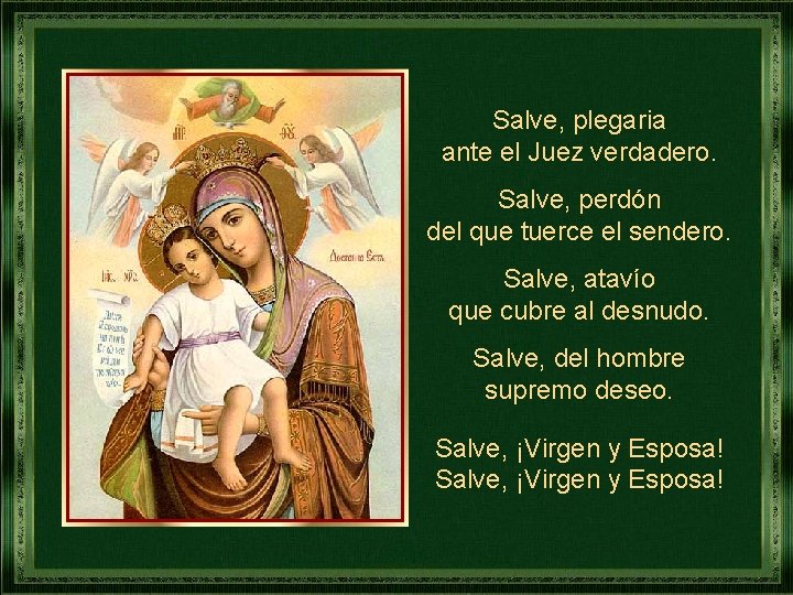 Salve, plegaria ante el Juez verdadero. Salve, perdón del que tuerce el sendero. Salve,