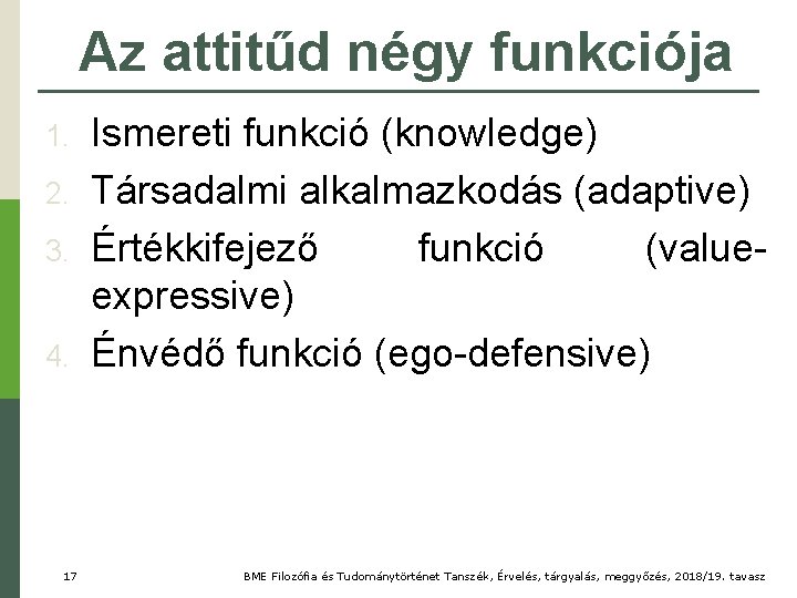 Az attitűd négy funkciója 1. 2. 3. 4. 17 Ismereti funkció (knowledge) Társadalmi alkalmazkodás