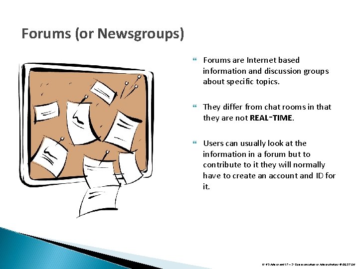 Forums (or Newsgroups) Forums are Internet based information and discussion groups about specific topics. Forums (or Newsgroups) Forums are Internet based information and discussion groups about specific topics.