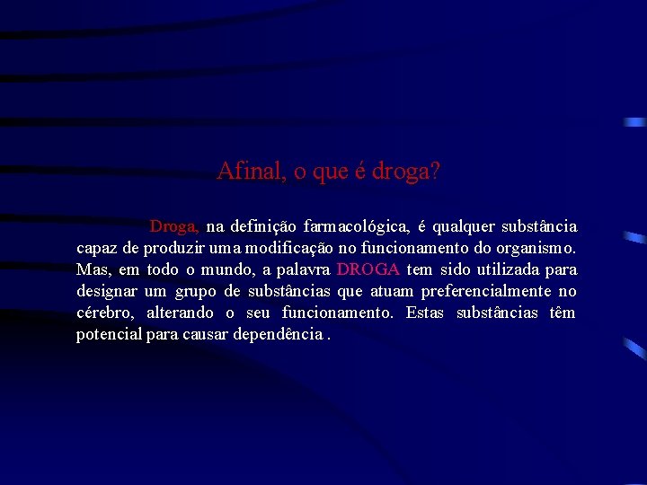 Afinal, o que é droga? Droga, na definição farmacológica, é qualquer substância capaz de