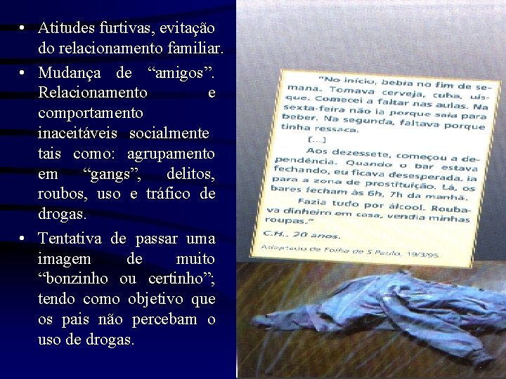  • Atitudes furtivas, evitação do relacionamento familiar. • Mudança de “amigos”. Relacionamento e