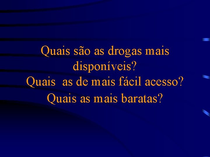 Quais são as drogas mais disponíveis? Quais as de mais fácil acesso? Quais as