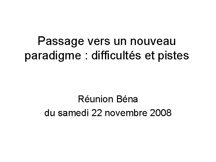 Passage vers un nouveau paradigme : difficultés et pistes Réunion Béna du samedi 22