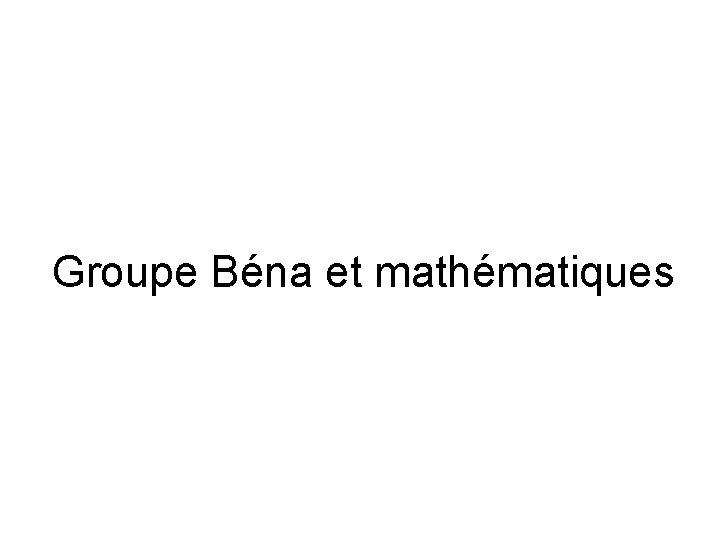 Groupe Béna et mathématiques 