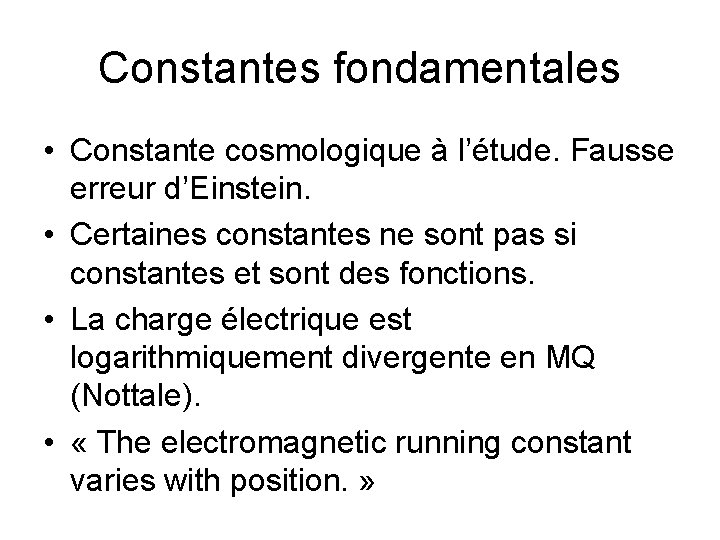 Constantes fondamentales • Constante cosmologique à l’étude. Fausse erreur d’Einstein. • Certaines constantes ne