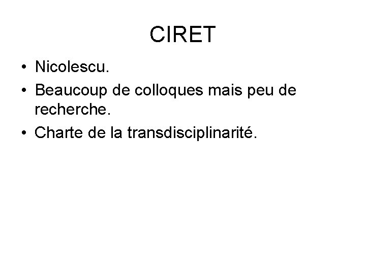 CIRET • Nicolescu. • Beaucoup de colloques mais peu de recherche. • Charte de