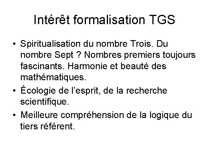 Intérêt formalisation TGS • Spiritualisation du nombre Trois. Du nombre Sept ? Nombres premiers