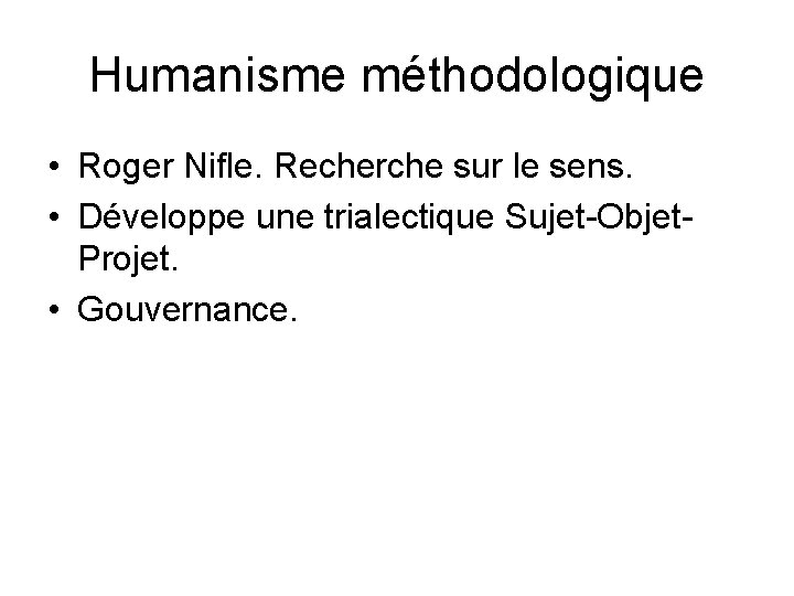 Humanisme méthodologique • Roger Nifle. Recherche sur le sens. • Développe une trialectique Sujet-Objet.