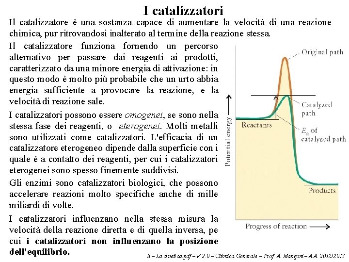 I catalizzatori Il catalizzatore è una sostanza capace di aumentare la velocità di una