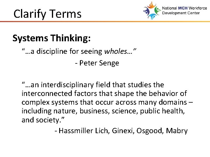 Clarify Terms Systems Thinking: “…a discipline for seeing wholes…” - Peter Senge “…an interdisciplinary