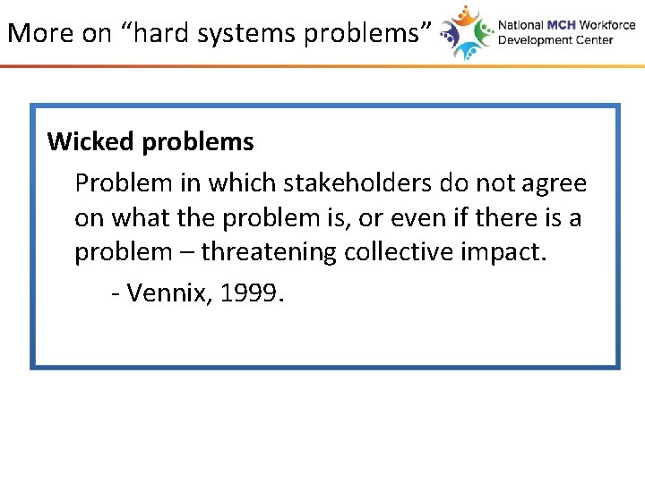More on “hard systems problems” Wicked problems Problem in which stakeholders do not agree
