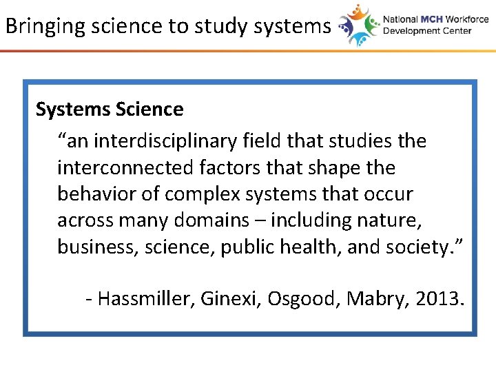 Bringing science to study systems Science “an interdisciplinary field that studies the interconnected factors