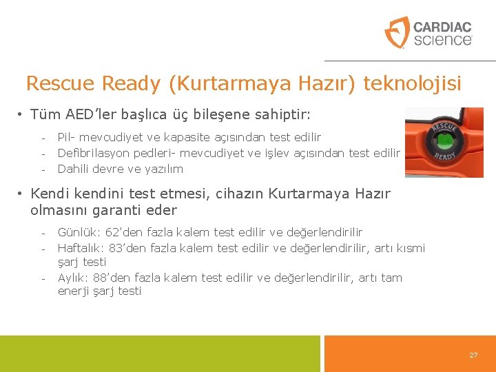 Rescue Ready (Kurtarmaya Hazır) teknolojisi • Tüm AED’ler başlıca üç bileşene sahiptir: - Pil- Rescue Ready (Kurtarmaya Hazır) teknolojisi • Tüm AED’ler başlıca üç bileşene sahiptir: - Pil-