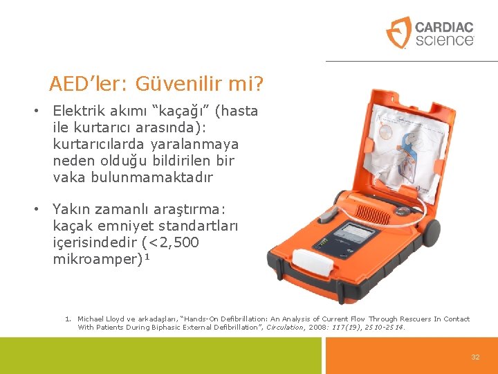 AED’ler: Güvenilir mi? • Elektrik akımı “kaçağı” (hasta ile kurtarıcı arasında): kurtarıcılarda yaralanmaya neden AED’ler: Güvenilir mi? • Elektrik akımı “kaçağı” (hasta ile kurtarıcı arasında): kurtarıcılarda yaralanmaya neden