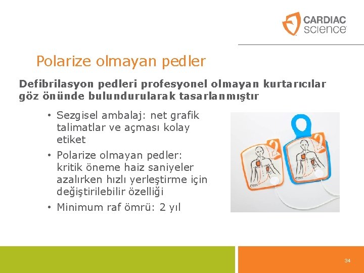 Polarize olmayan pedler Defibrilasyon pedleri profesyonel olmayan kurtarıcılar göz önünde bulundurularak tasarlanmıştır • Sezgisel Polarize olmayan pedler Defibrilasyon pedleri profesyonel olmayan kurtarıcılar göz önünde bulundurularak tasarlanmıştır • Sezgisel