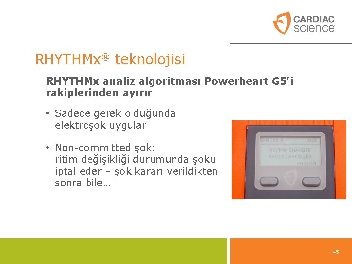 RHYTHMx® teknolojisi RHYTHMx analiz algoritması Powerheart G 5’i rakiplerinden ayırır • Sadece gerek olduğunda RHYTHMx® teknolojisi RHYTHMx analiz algoritması Powerheart G 5’i rakiplerinden ayırır • Sadece gerek olduğunda