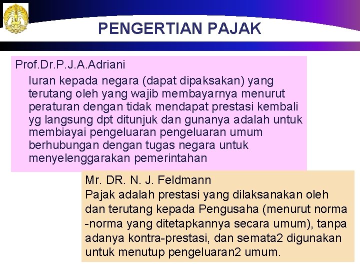 PENGERTIAN PAJAK Prof. Dr. P. J. A. Adriani Iuran kepada negara (dapat dipaksakan) yang