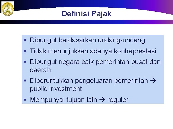 Definisi Pajak § Dipungut berdasarkan undang-undang § Tidak menunjukkan adanya kontraprestasi § Dipungut negara