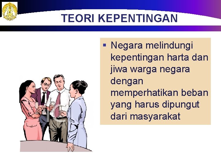 TEORI KEPENTINGAN § Negara melindungi kepentingan harta dan jiwa warga negara dengan memperhatikan beban