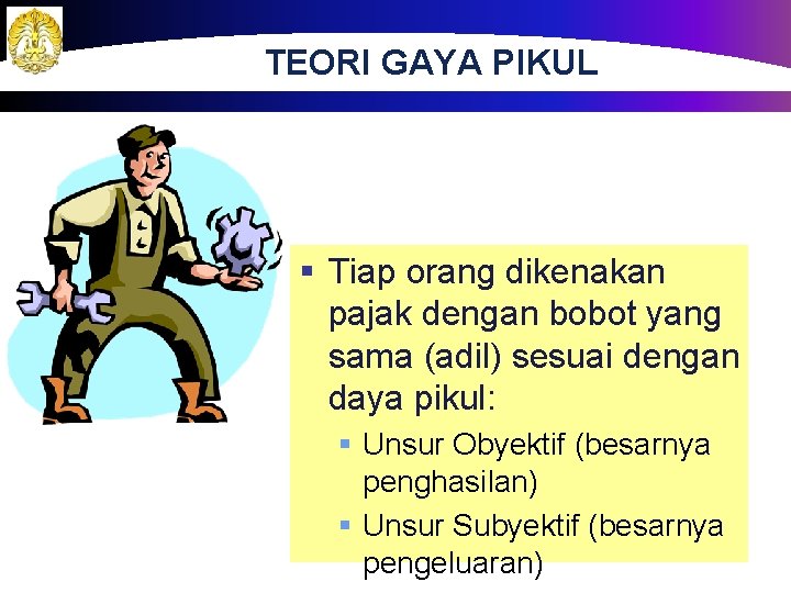 TEORI GAYA PIKUL § Tiap orang dikenakan pajak dengan bobot yang sama (adil) sesuai
