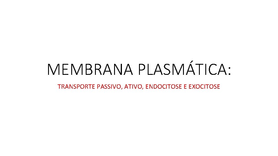 MEMBRANA PLASMÁTICA: TRANSPORTE PASSIVO, ATIVO, ENDOCITOSE E EXOCITOSE 